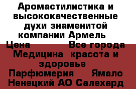 Аромастилистика и высококачественные духи знаменитой компании Армель › Цена ­ 1 500 - Все города Медицина, красота и здоровье » Парфюмерия   . Ямало-Ненецкий АО,Салехард г.